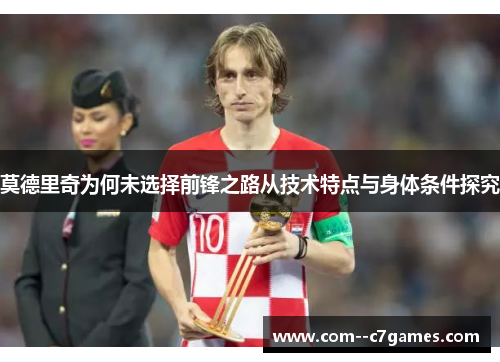 莫德里奇为何未选择前锋之路从技术特点与身体条件探究 莫德里奇为何未选择前锋之路从技术特点与身体条件探究
