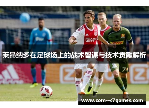 莱昂纳多在足球场上的战术智谋与技术贡献解析 莱昂纳多在足球场上的战术智谋与技术贡献解析