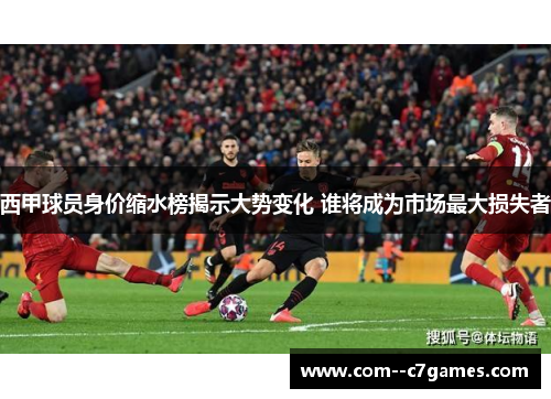 西甲球员身价缩水榜揭示大势变化 谁将成为市场最大损失者 西甲球员身价缩水榜揭示大势变化 谁将成为市场最大损失者