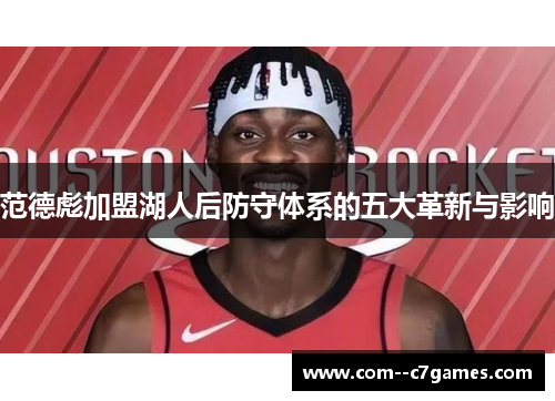 范德彪加盟湖人后防守体系的五大革新与影响 范德彪加盟湖人后防守体系的五大革新与影响