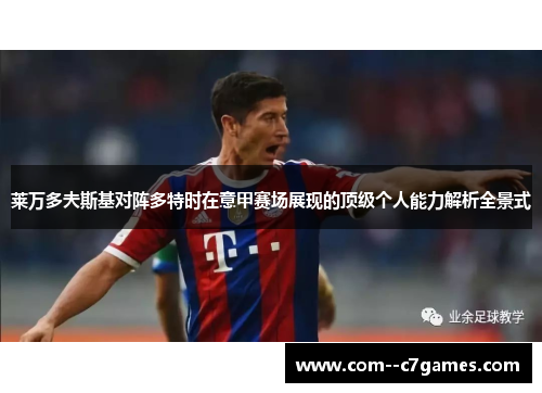 莱万多夫斯基对阵多特时在意甲赛场展现的顶级个人能力解析全景式 莱万多夫斯基对阵多特时在意甲赛场展现的顶级个人能力解析全景式