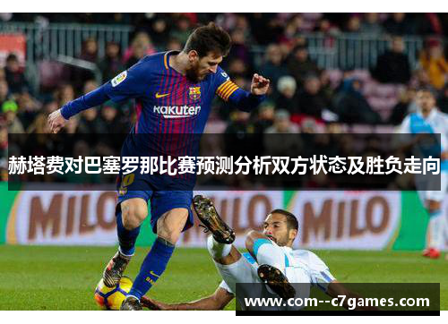赫塔费对巴塞罗那比赛预测分析双方状态及胜负走向 赫塔费对巴塞罗那比赛预测分析双方状态及胜负走向