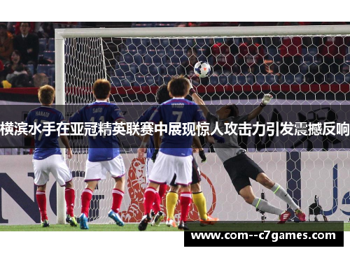 横滨水手在亚冠精英联赛中展现惊人攻击力引发震撼反响 横滨水手在亚冠精英联赛中展现惊人攻击力引发震撼反响