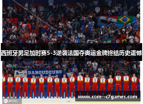 西班牙男足加时赛5-3逆袭法国夺奥运金牌终结历史遗憾 西班牙男足加时赛5-3逆袭法国夺奥运金牌终结历史遗憾