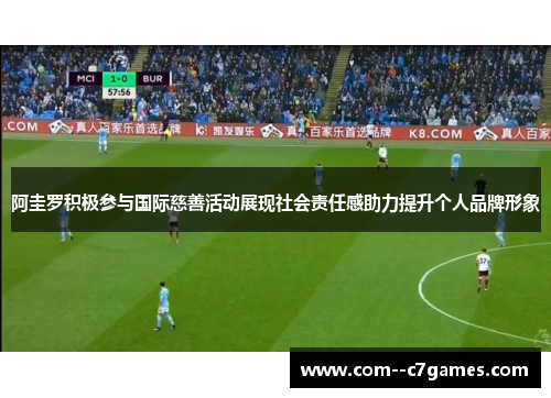 阿圭罗积极参与国际慈善活动展现社会责任感助力提升个人品牌形象 阿圭罗积极参与国际慈善活动展现社会责任感助力提升个人品牌形象