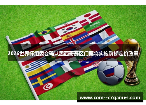 2026世界杯组委会确认墨西哥赛区门票将实施阶梯定价政策 2026世界杯组委会确认墨西哥赛区门票将实施阶梯定价政策